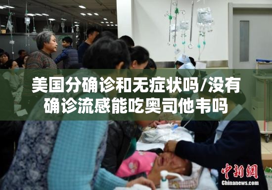 美国分确诊和无症状吗/没有确诊流感能吃奥司他韦吗