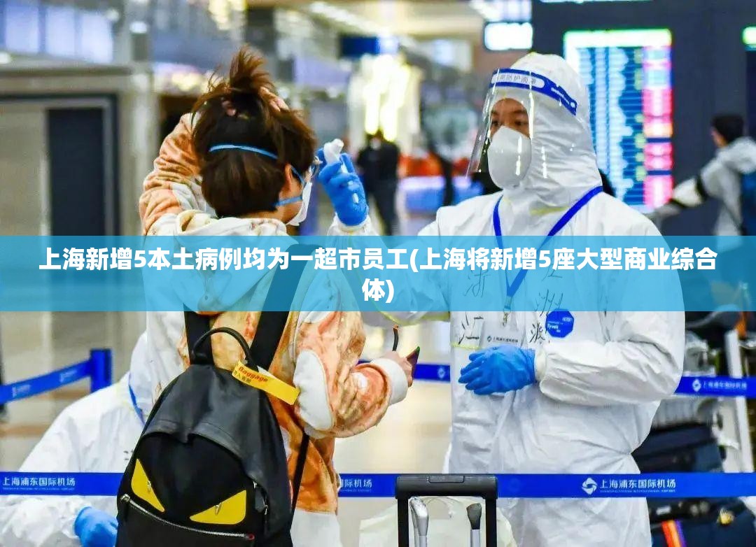 上海新增5本土病例均为一超市员工(上海将新增5座大型商业综合体)