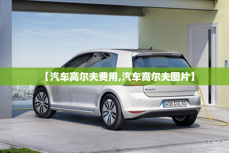 【汽车高尔夫费用,汽车高尔夫图片】