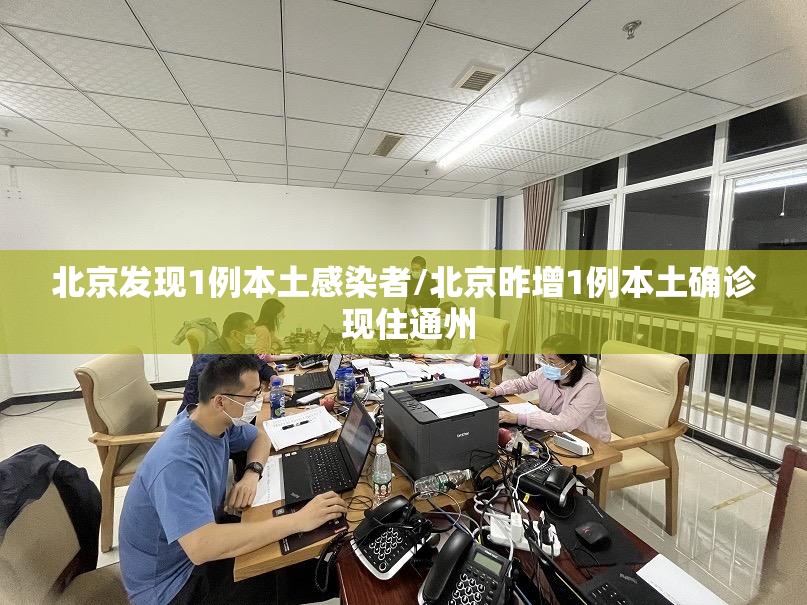 北京发现1例本土感染者/北京昨增1例本土确诊 现住通州 北京发现1例本土感染者/北京昨增1例本土确诊 现住通州