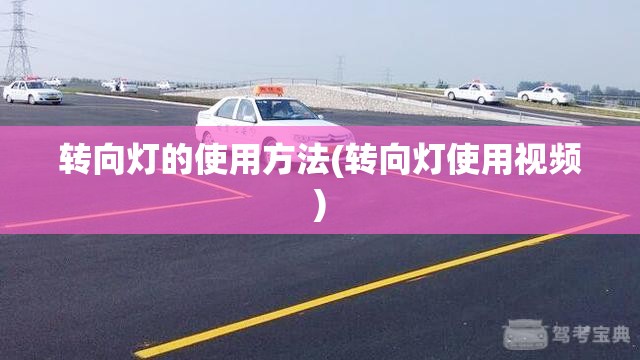 转向灯的使用方法(转向灯使用视频)