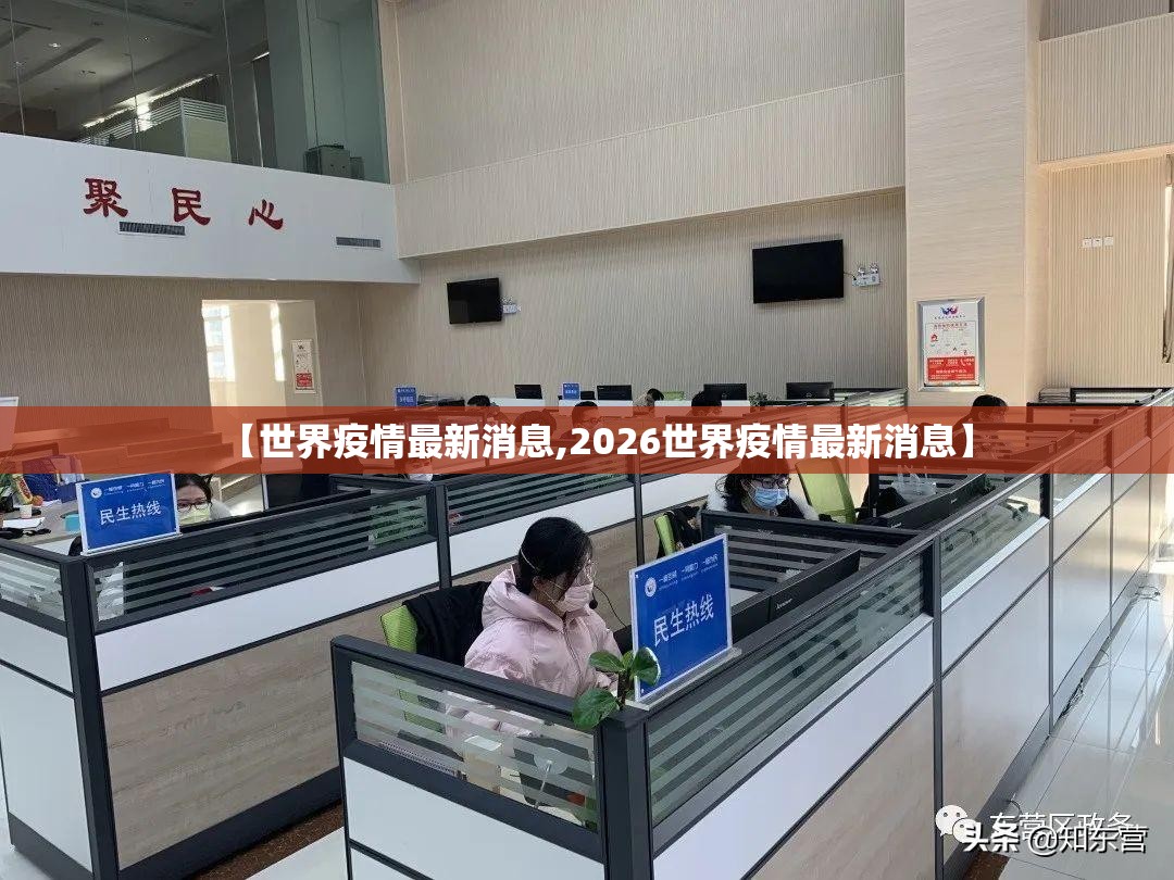 【世界疫情最新消息,2026世界疫情最新消息】 【世界疫情最新消息,2026世界疫情最新消息】