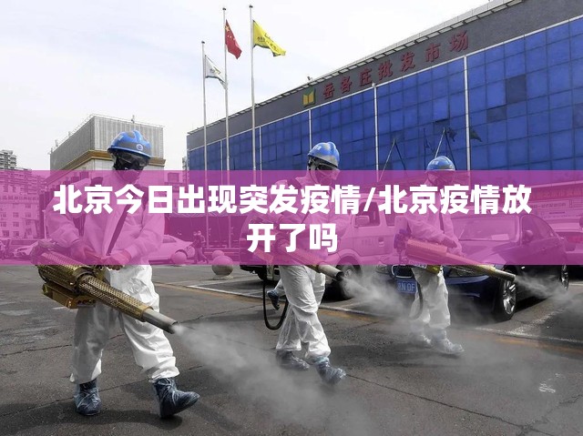 北京今日出现突发疫情/北京疫情放开了吗 北京今日出现突发疫情/北京疫情放开了吗
