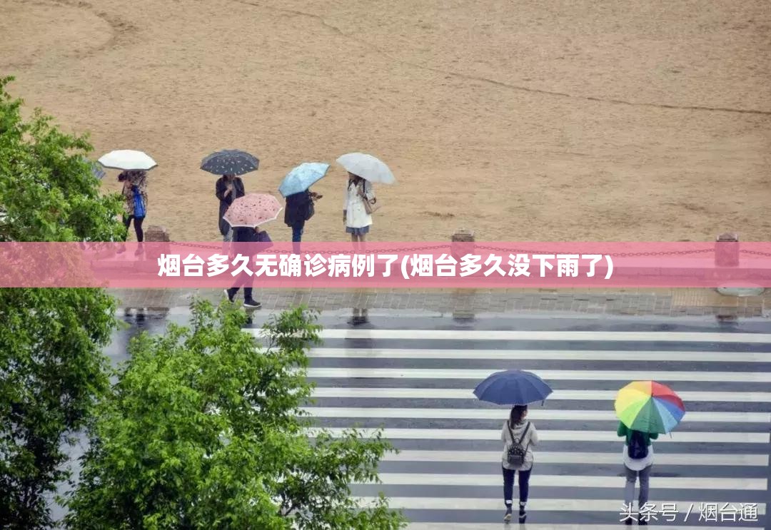 烟台多久无确诊病例了(烟台多久没下雨了)
