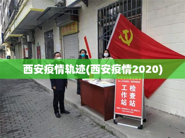 西安疫情轨迹(西安疫情2020)