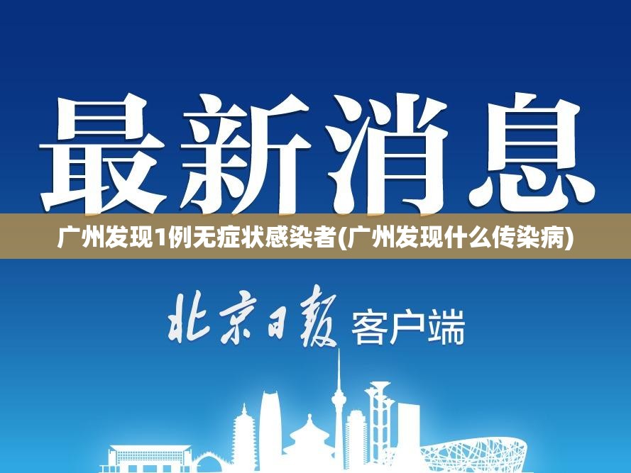 广州发现1例无症状感染者(广州发现什么传染病) 广州发现1例无症状感染者(广州发现什么传染病)