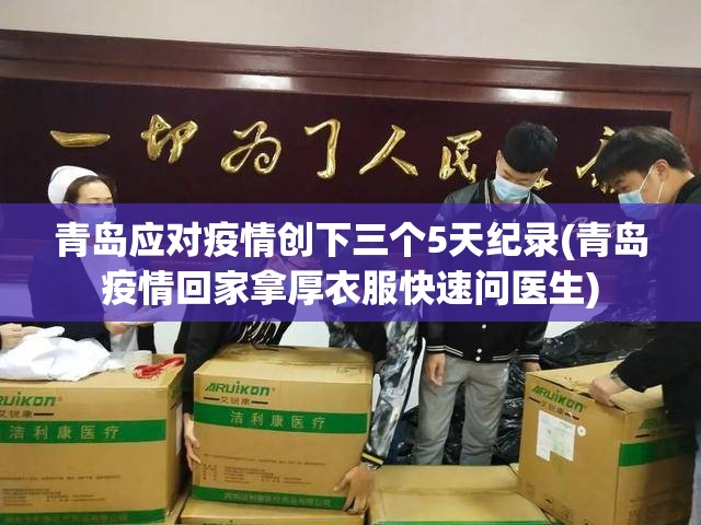 青岛应对疫情创下三个5天纪录(青岛疫情回家拿厚衣服快速问医生) 青岛应对疫情创下三个5天纪录(青岛疫情回家拿厚衣服快速问医生)