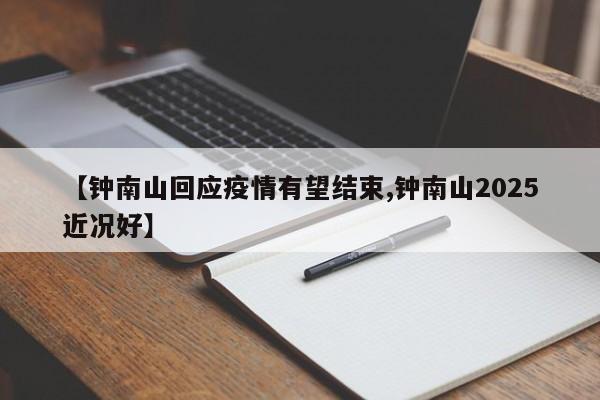 【钟南山回应疫情有望结束,钟南山2025近况好】