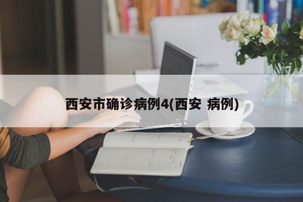 西安市确诊病例4(西安 病例)