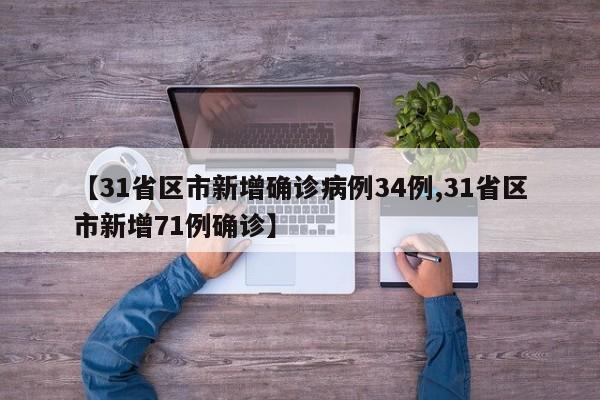 【31省区市新增确诊病例34例,31省区市新增71例确诊】