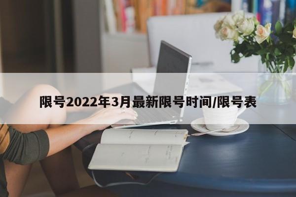限号2022年3月最新限号时间/限号表