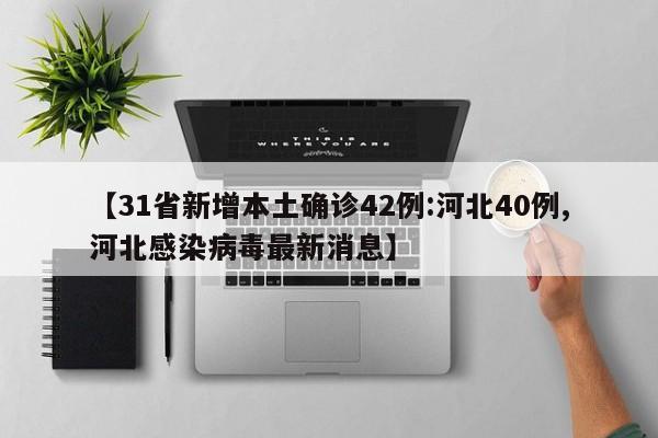 【31省新增本土确诊42例:河北40例,河北感染病毒最新消息】