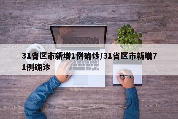 31省区市新增1例确诊/31省区市新增71例确诊