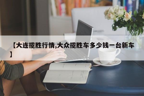 【大连揽胜行情,大众揽胜车多少钱一台新车】