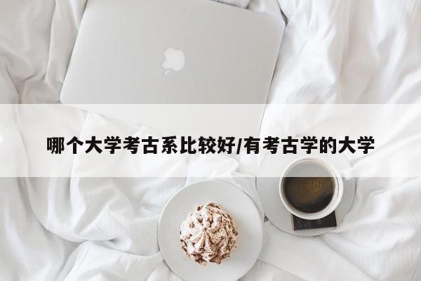 哪个大学考古系比较好/有考古学的大学