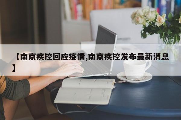 【南京疾控回应疫情,南京疾控发布最新消息】
