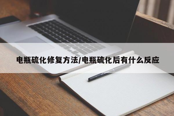 电瓶硫化修复方法/电瓶硫化后有什么反应