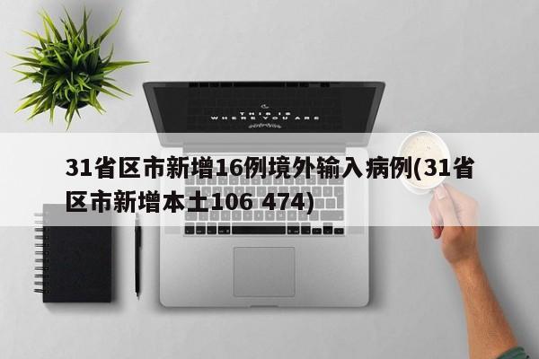 31省区市新增16例境外输入病例(31省区市新增本土106 474)