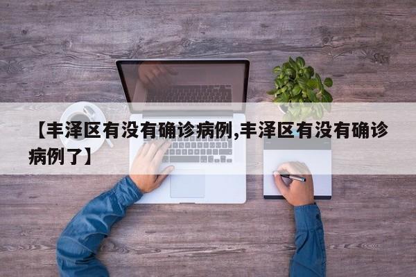 【丰泽区有没有确诊病例,丰泽区有没有确诊病例了】