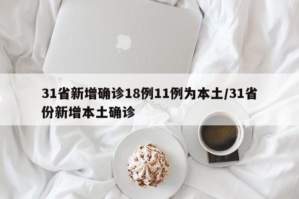 31省新增确诊18例11例为本土/31省份新增本土确诊