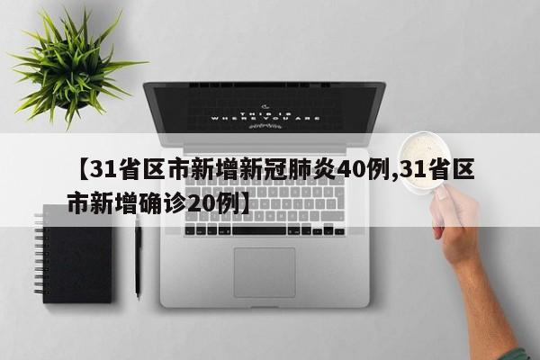 【31省区市新增新冠肺炎40例,31省区市新增确诊20例】