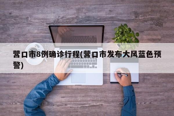 营口市8例确诊行程(营口市发布大风蓝色预警)
