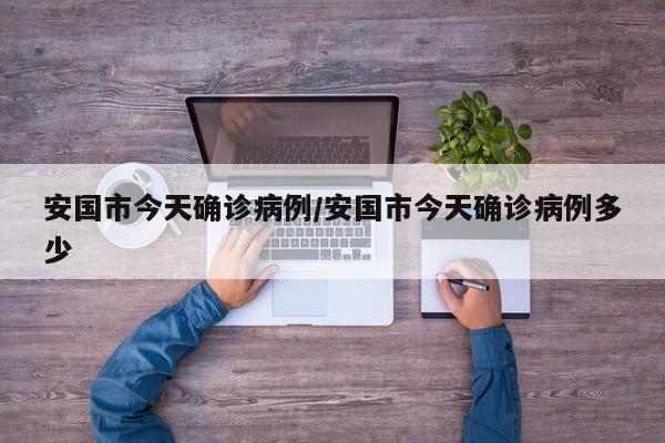 安国市今天确诊病例/安国市今天确诊病例多少