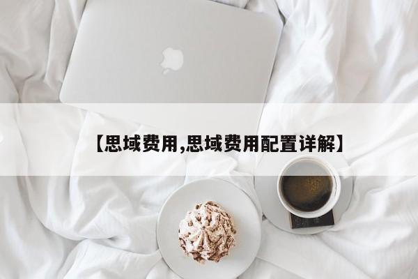 【思域费用,思域费用配置详解】