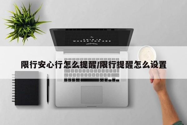 限行安心行怎么提醒/限行提醒怎么设置