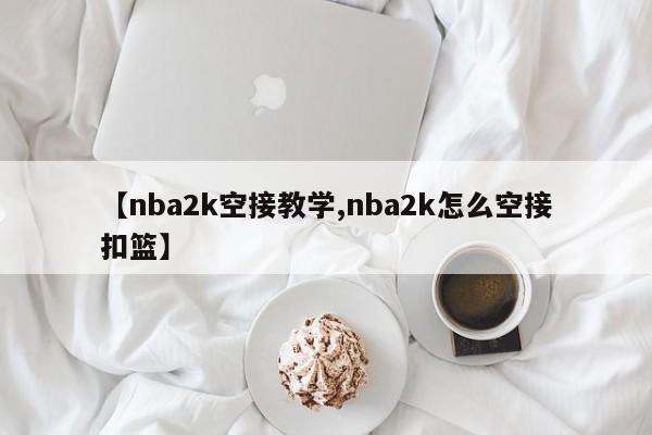 【nba2k空接教学,nba2k怎么空接扣篮】