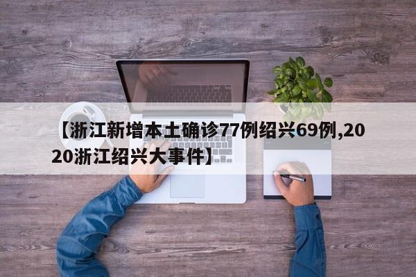 【浙江新增本土确诊77例绍兴69例,2020浙江绍兴大事件】