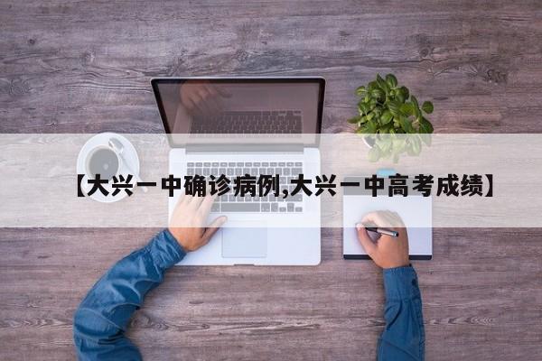 【大兴一中确诊病例,大兴一中高考成绩】
