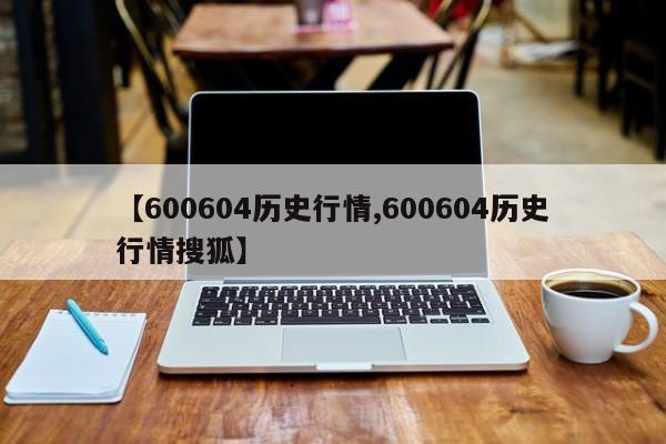 【600604历史行情,600604历史行情搜狐】