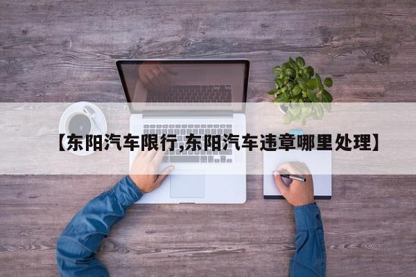 【东阳汽车限行,东阳汽车违章哪里处理】