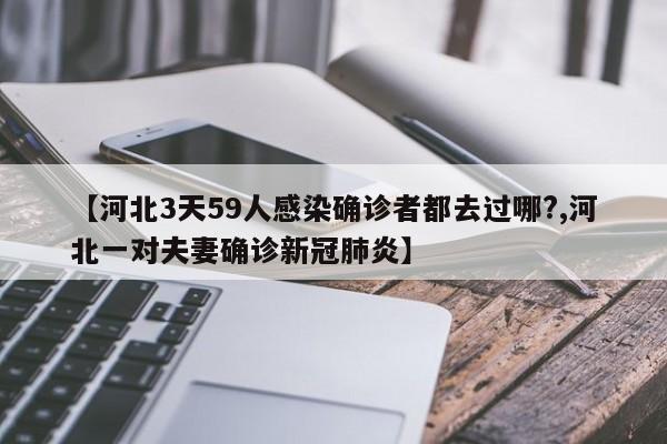 【河北3天59人感染确诊者都去过哪?,河北一对夫妻确诊新冠肺炎】