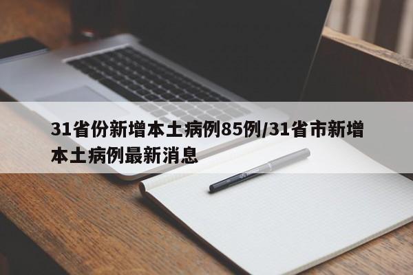 31省份新增本土病例85例/31省市新增本土病例最新消息