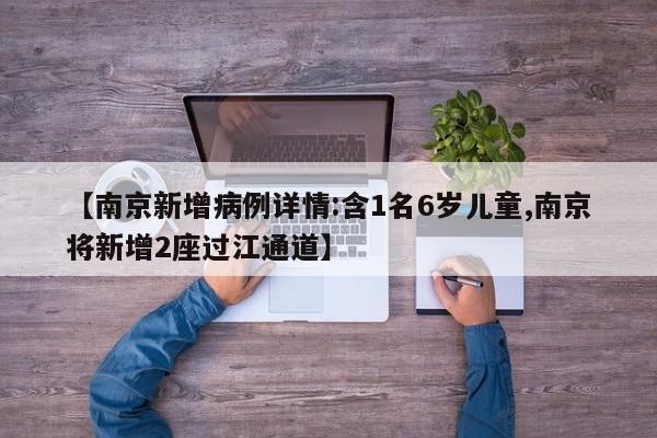 【南京新增病例详情:含1名6岁儿童,南京将新增2座过江通道】