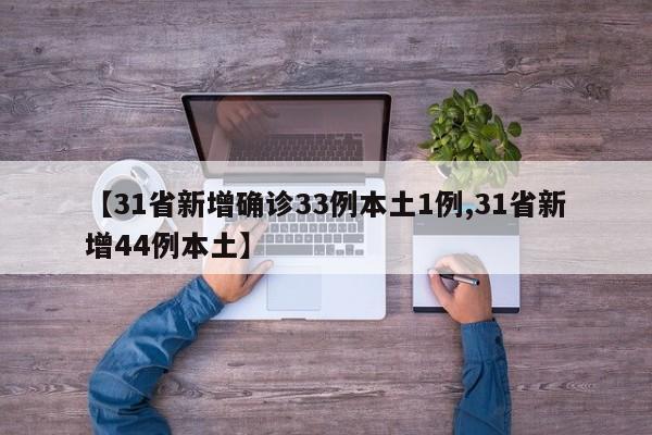 【31省新增确诊33例本土1例,31省新增44例本土】