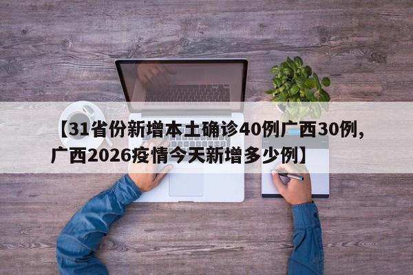【31省份新增本土确诊40例广西30例,广西2026疫情今天新增多少例】