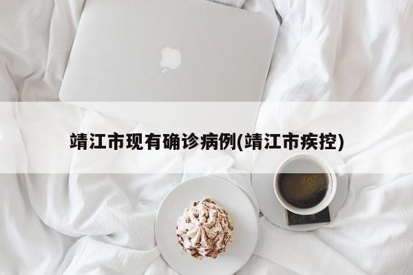 靖江市现有确诊病例(靖江市疾控)