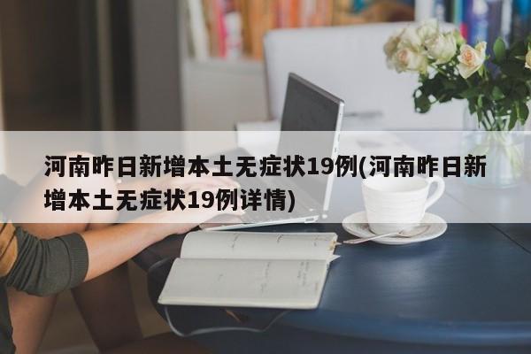 河南昨日新增本土无症状19例(河南昨日新增本土无症状19例详情)