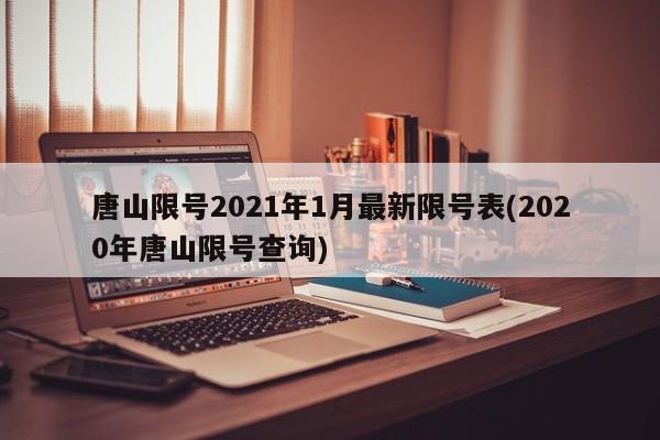 唐山限号2021年1月最新限号表(2020年唐山限号查询)