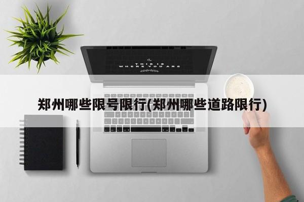 郑州哪些限号限行(郑州哪些道路限行)