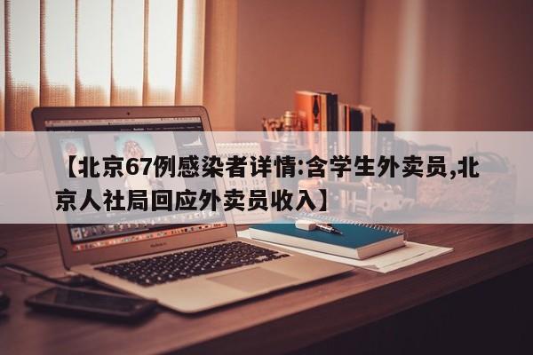【北京67例感染者详情:含学生外卖员,北京人社局回应外卖员收入】