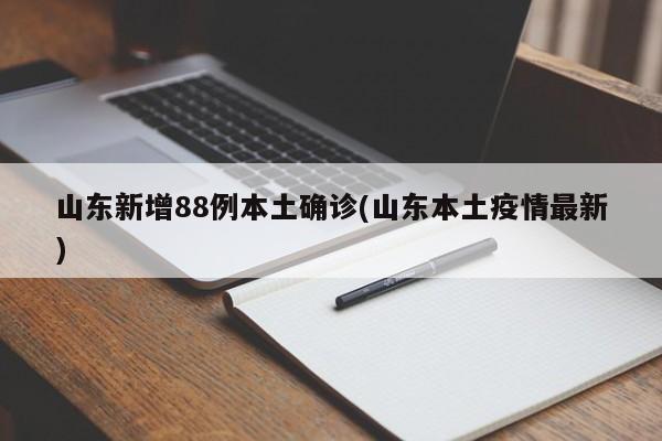 山东新增88例本土确诊(山东本土疫情最新)