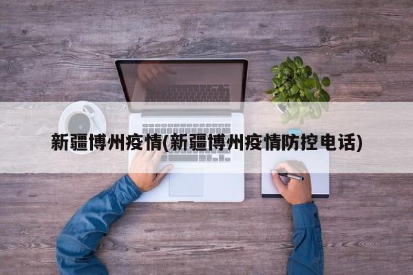 新疆博州疫情(新疆博州疫情防控电话)