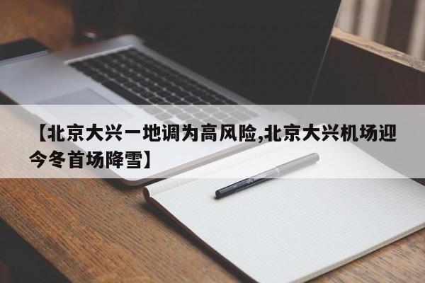 【北京大兴一地调为高风险,北京大兴机场迎今冬首场降雪】