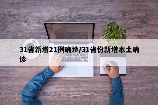 31省新增21例确诊/31省份新增本土确诊