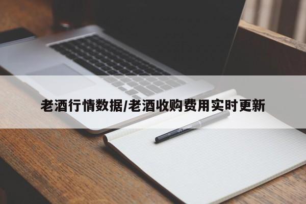 老酒行情数据/老酒收购费用实时更新