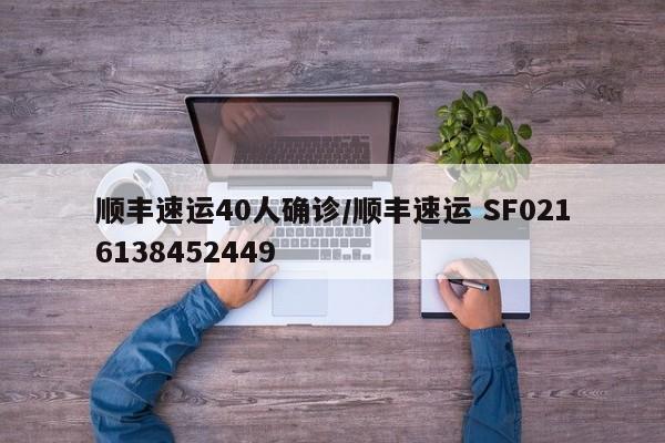 顺丰速运40人确诊/顺丰速运 SF0216138452449